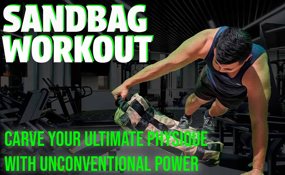 Sandbag Workout: Carve Your Ultimate Physique with Unconventional Power